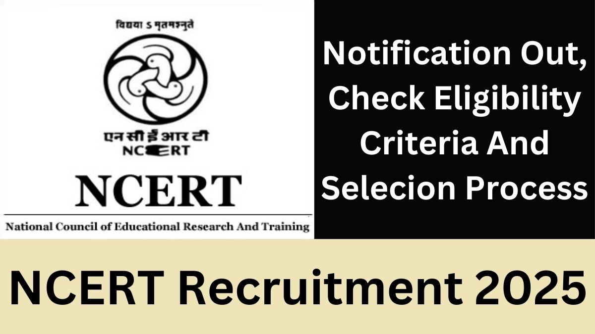 NCERT Recruitment 2025: Notification Out, Check Eligibility Criteria And Selecion Process