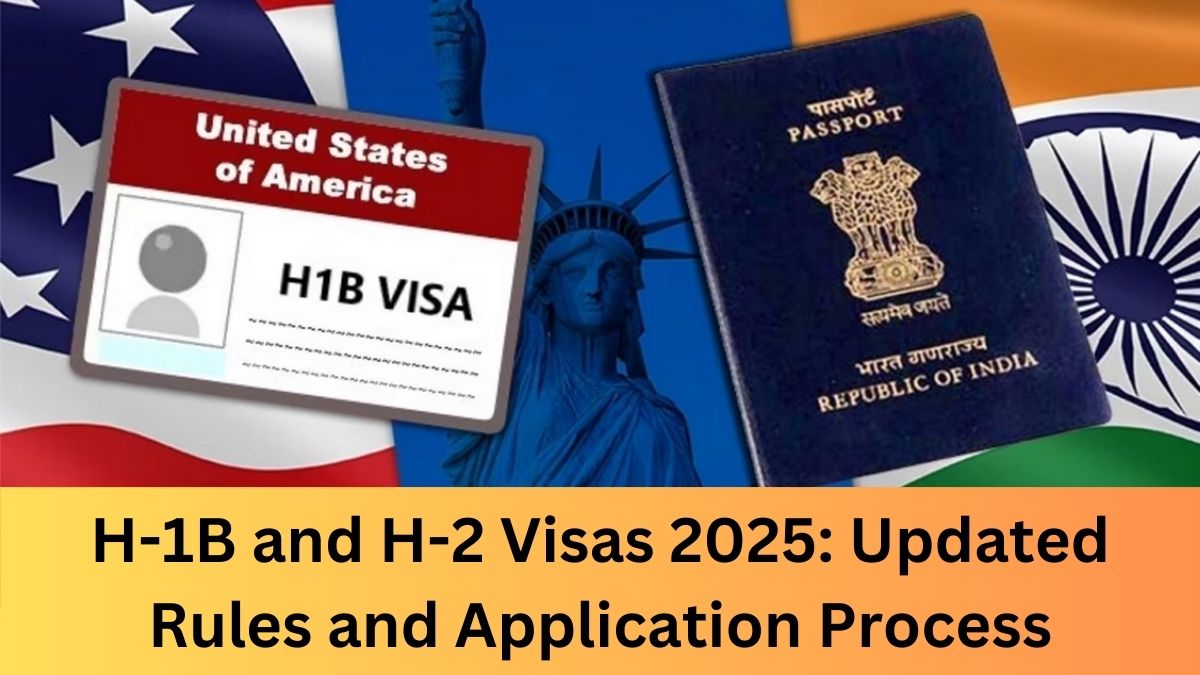 H-1B and H-2 Visas 2025: Updated Rules, Eligibility, and Application Process