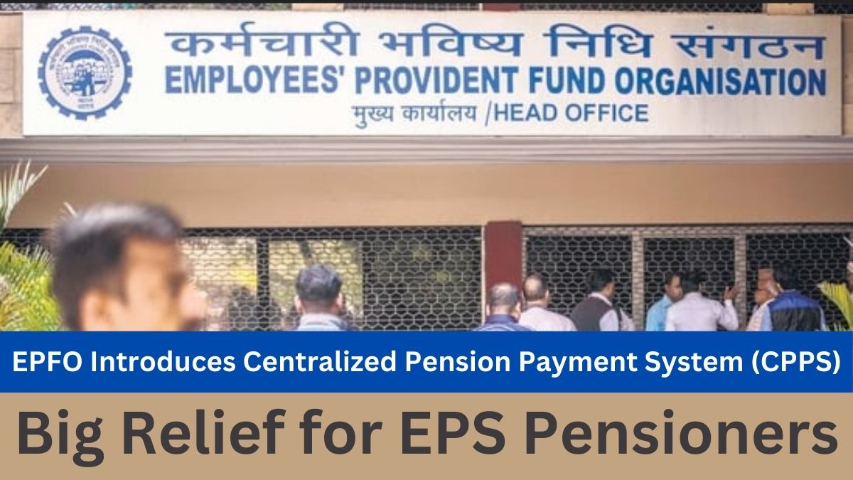 EPFO Introduces Centralized Pension Payment System (CPPS): A Major Relief for EPS Pensioners