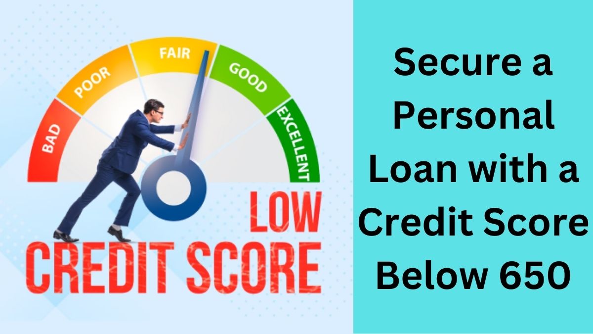 Effective way to Secure a Personal Loan with a Credit Score Below 650