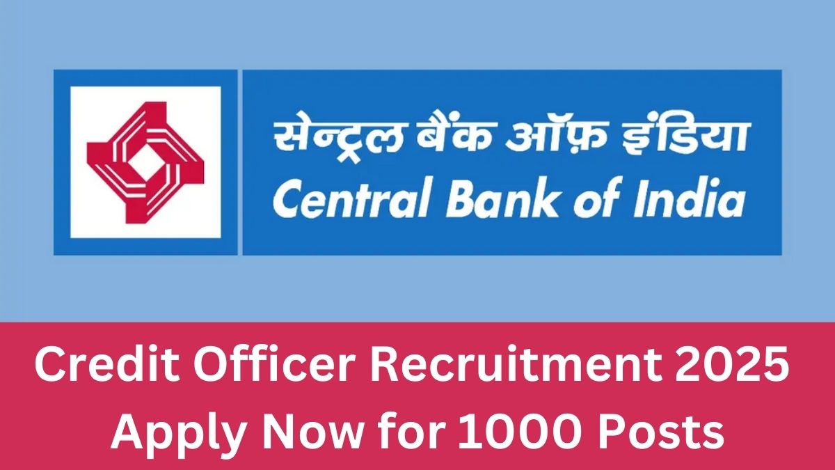 Central Bank of India Credit Officer Recruitment 2025: Apply Now for 1000 Posts