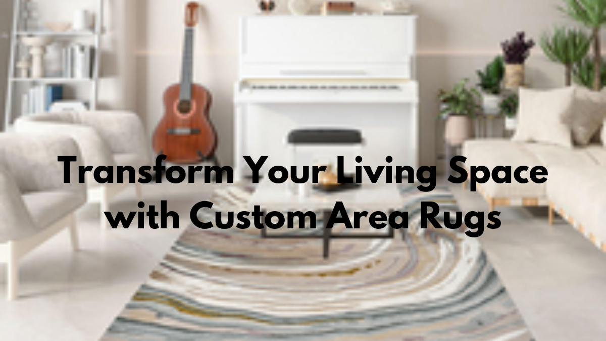 Transform Your Living Space with Custom Area Rugs: Design, Personalize, and Enhance