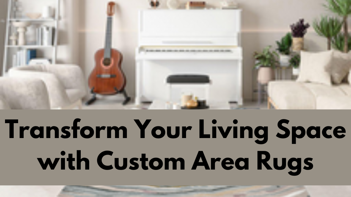 Transform Your Living Space with Custom Area Rugs: Design, Personalize, and Enhance