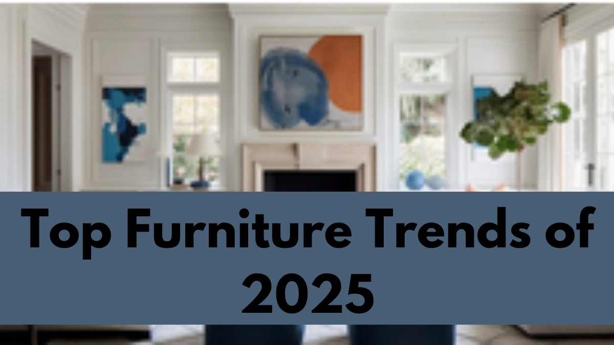 Top Furniture Trends of 2025: Blending Style, Sustainability, and Comfort