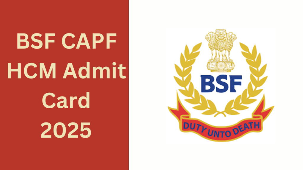 BSF CAPF HCM Admit Card 2025: Download Your Hall Ticket Here