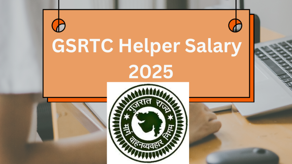 GSRTC Helper Salary 2025: Job Profile and Benefits