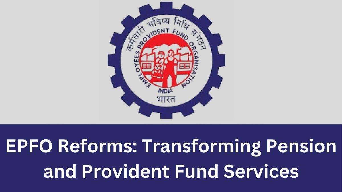 EPFO Reforms: Transforming Pension and Provident Fund Services