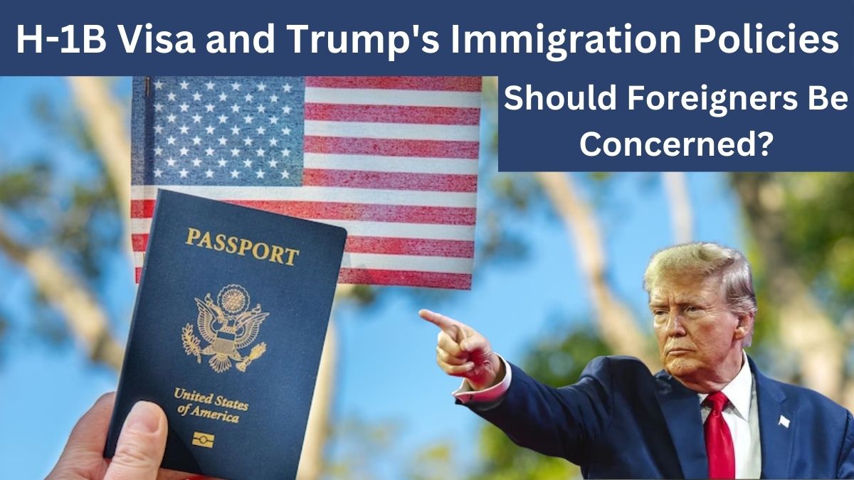 H-1B Visa and Trump's Immigration Policies: Should Foreign Workers and Students Be Concerned?