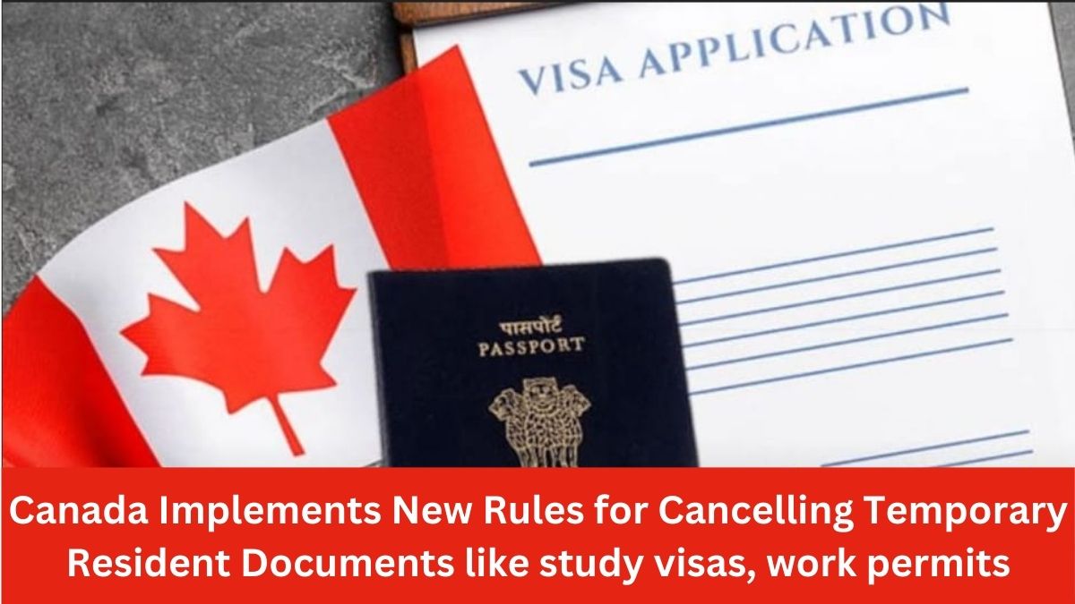 Canada Implements New Rules for Cancelling Temporary Resident Documents like study visas, work permits