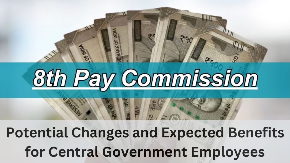 8th Pay Commission: Potential Changes and Expected Benefits for Central Government Employees