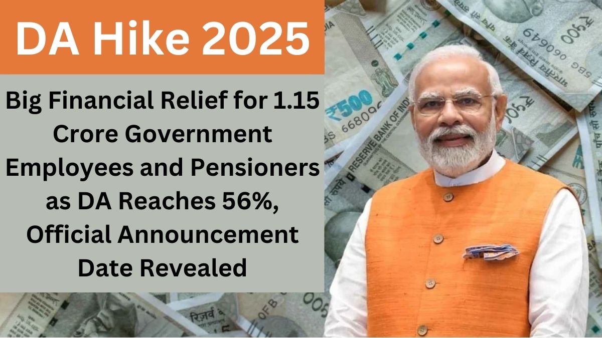 DA Hike 2025: Big Financial Relief for 1.15 Crore Government Employees and Pensioners as DA Reaches 56%, Official Announcement Date Revealed