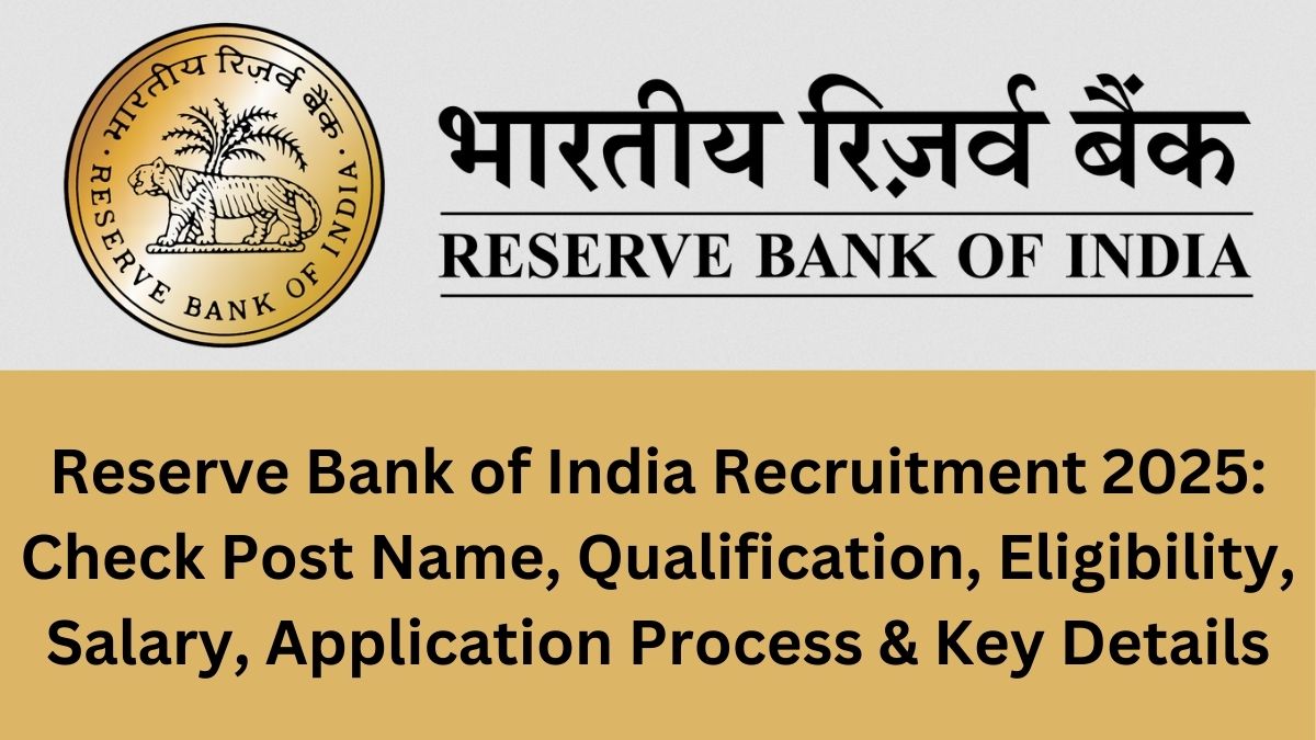 Reserve Bank of India Recruitment 2025: Check Post Name, Qualification, Eligibility, Salary, Application Process & Key Details