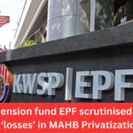 Malaysia pension fund EPF scrutinised over up to $212m ‘losses’ in MAHB Privatization Deal