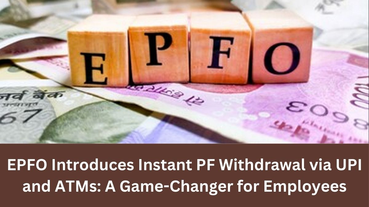 EPFO Introduces Instant PF Withdrawal via UPI and ATMs: A Game-Changer for Employees