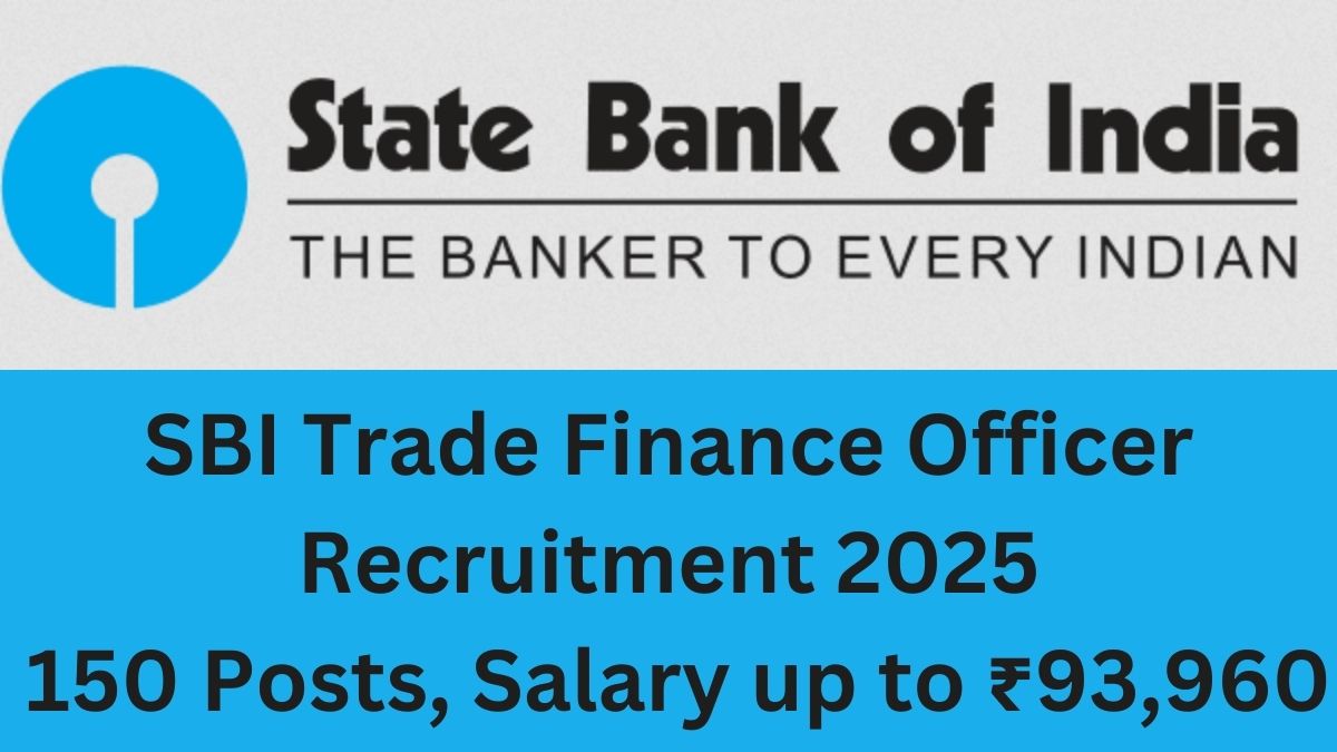 SBI Trade Finance Officer Recruitment 2025: 150 Posts, Salary up to ₹93,960, Apply Online Now