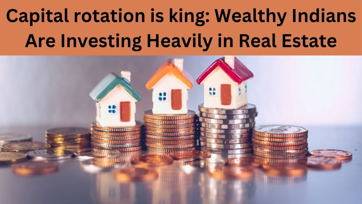 Capital Rotation: Why Wealthy Indians Are Investing Heavily in Real Estate