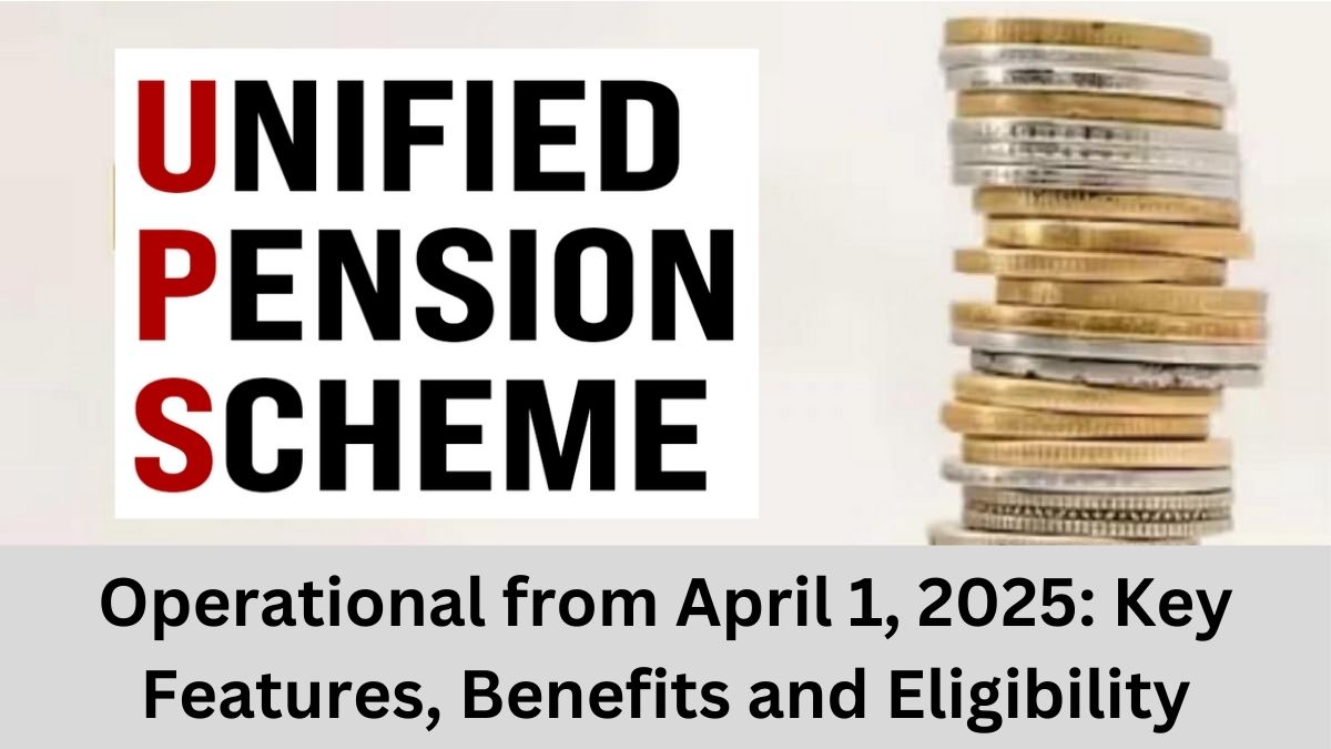 Unified Pension Scheme to be Operational from April 1, 2025: Key Features, Benefits, and Eligibility