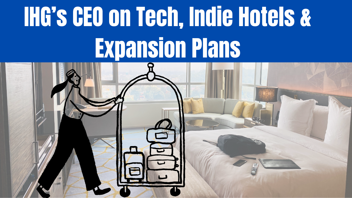 IHG’s CEO on Tech, Indie Hotels & Expansion Plans