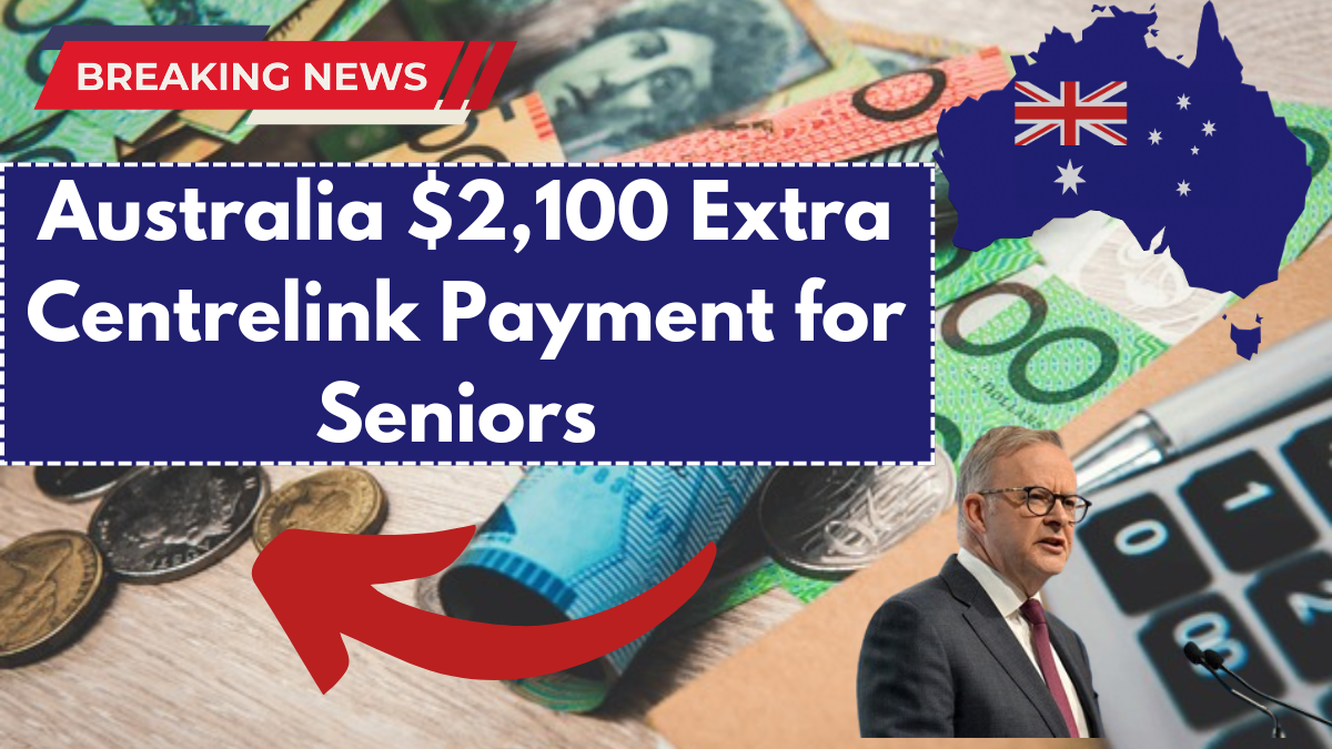 Australia $2,100 Extra Centrelink Payment for Seniors in February 2025 – Eligibility & Payout Dates