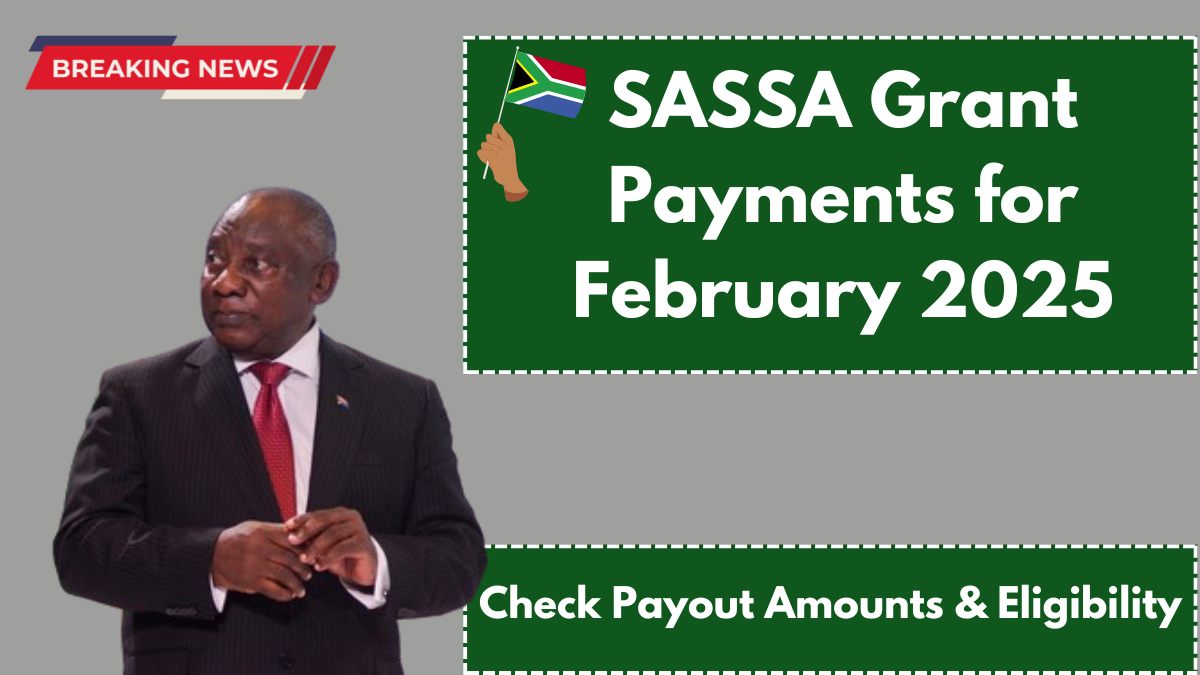 SASSA Grant Payments for February 2025: Check Payout Amounts & Eligibility