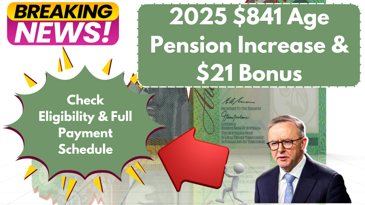 2025 $841 Age Pension Increase & $21 Bonus, Check Eligibility & Full Payment Schedule