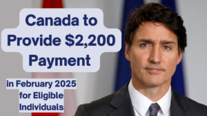 Canada to Provide $2,200 Payment in February 2025: Eligibility and Application Details