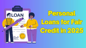 Personal Loans for Fair Credit in 2025