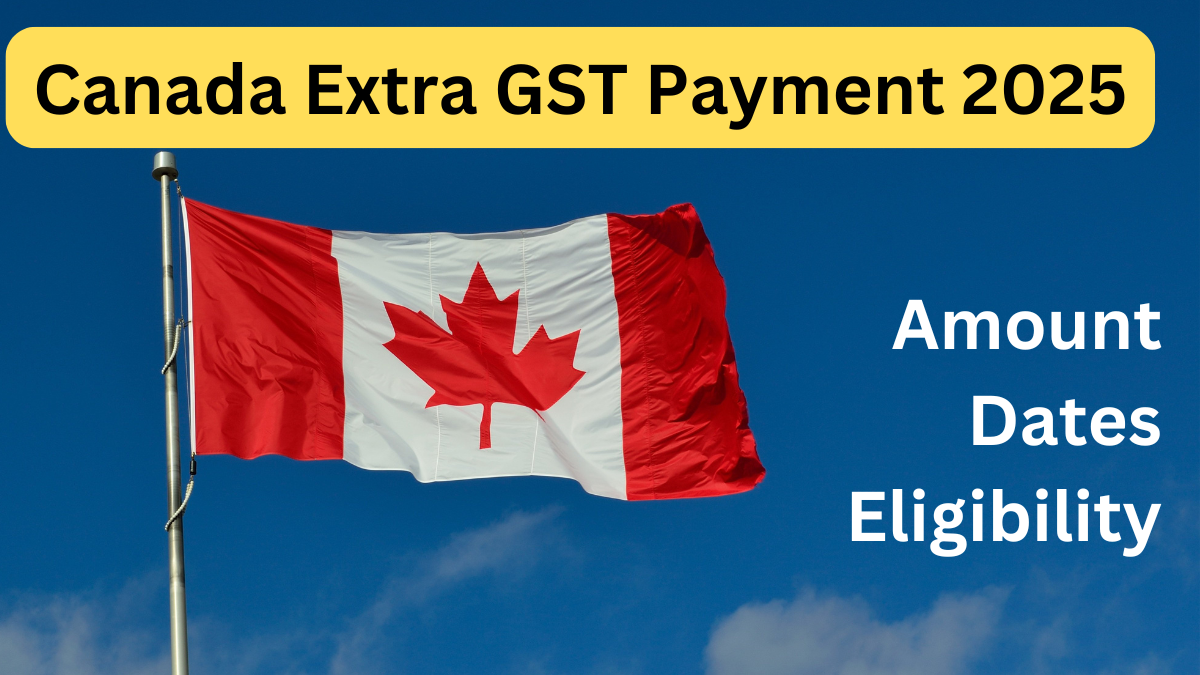 Canada Extra GST Payment 2025: Amount, Dates, and Eligibility