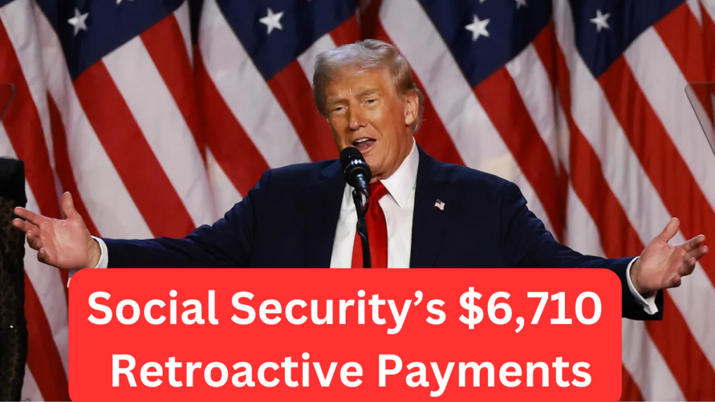 Important Update: Social Security’s $6,710 Retroactive Payments – Everything You Need to Know