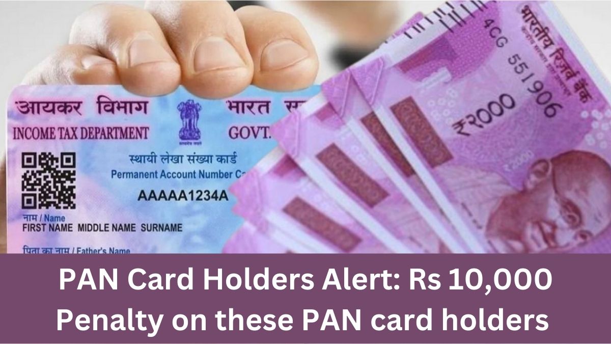 PAN Card Holders Alert: Rs 10,000 Penalty on these PAN card holders – All You Need to Know