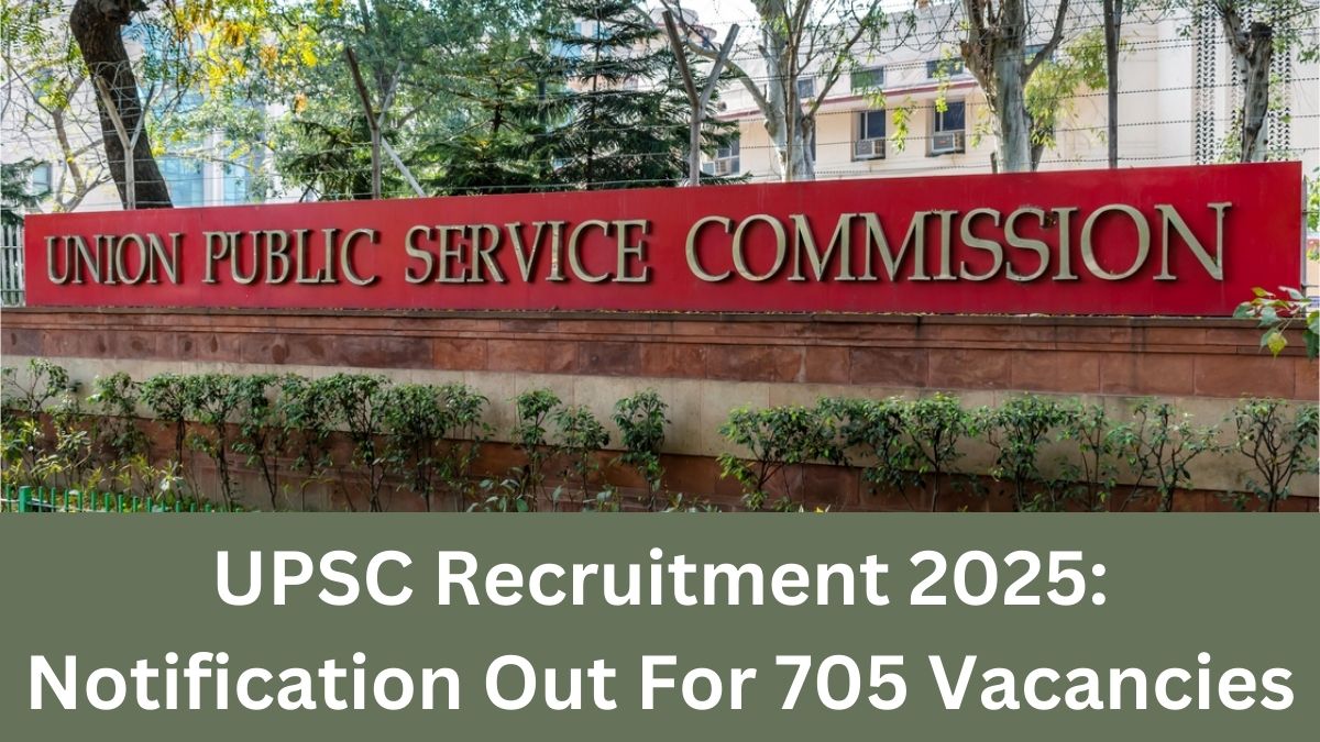 UPSC Recruitment 2025: Notification Out For 705 Vacancies – Check Eligibility, Salary & Application Process