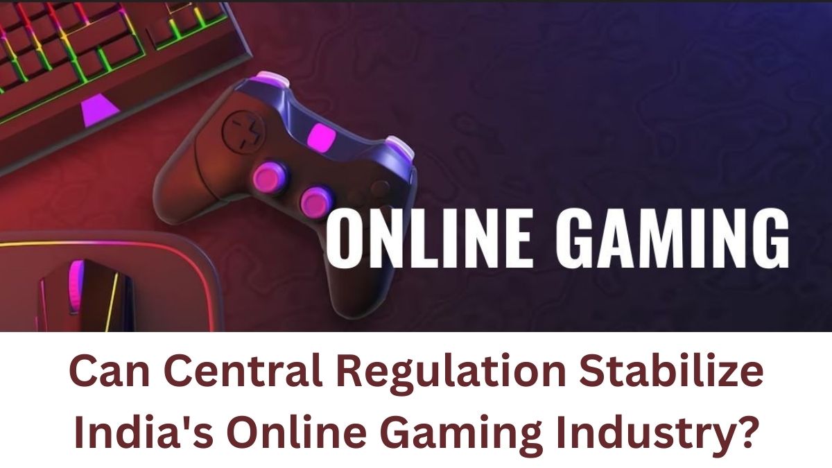 Can Central Regulation Stabilize India's Online Gaming Industry?