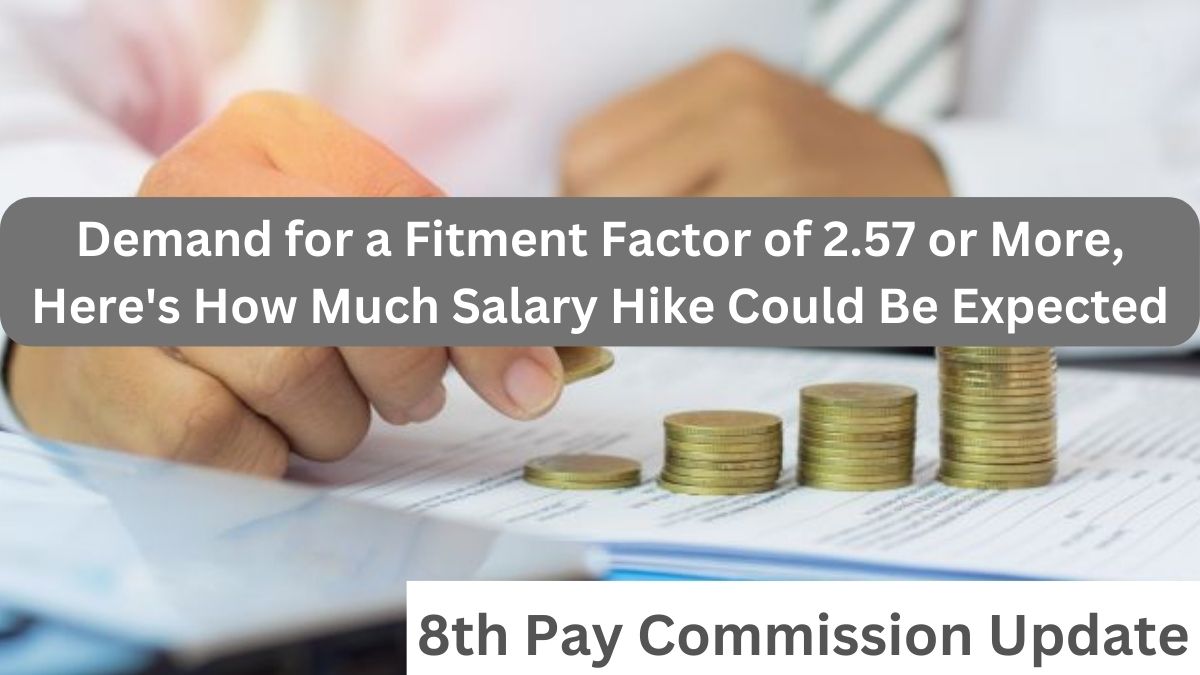 8th Pay Commission Update: Demand for a Fitment Factor of 2.57 or More, Here's How Much Salary Hike Could Be Expected