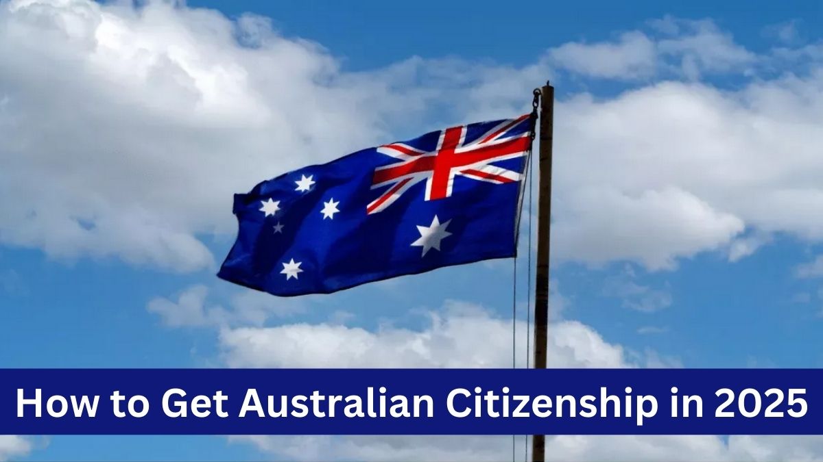 How to Get Australian Citizenship in 2025: Review the Full Visa-to-Citizenship Process