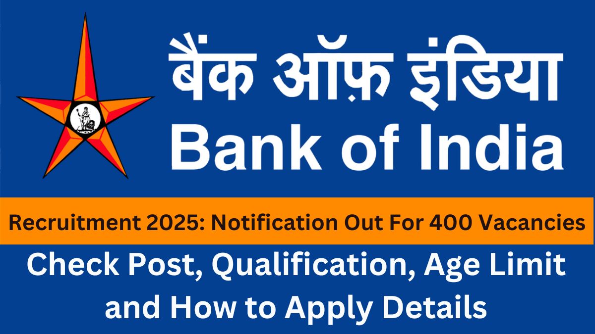 BOI Recruitment 2025: Notification Out for 400 Posts – Check Eligibility, Age Limit, Application Process & Important Dates