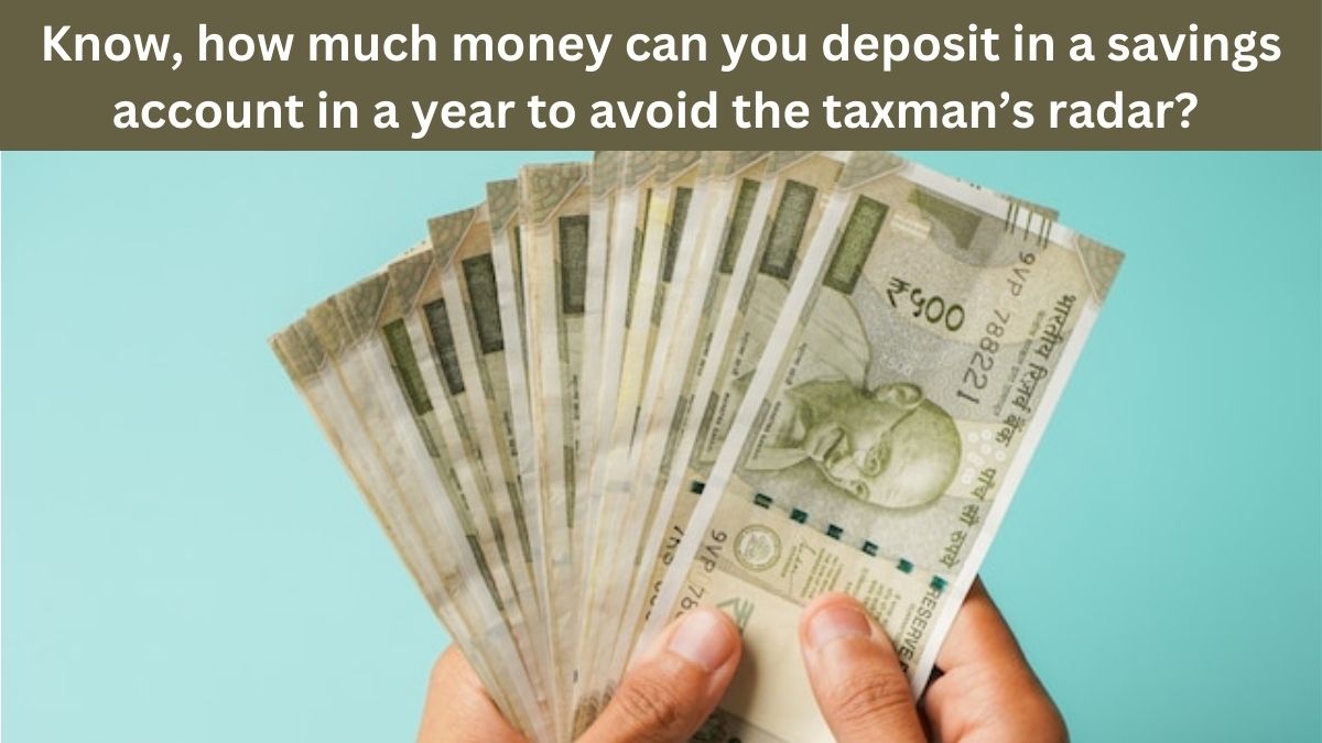 Know, how much money can you deposit in a savings account in a year to avoid the taxman’s radar?