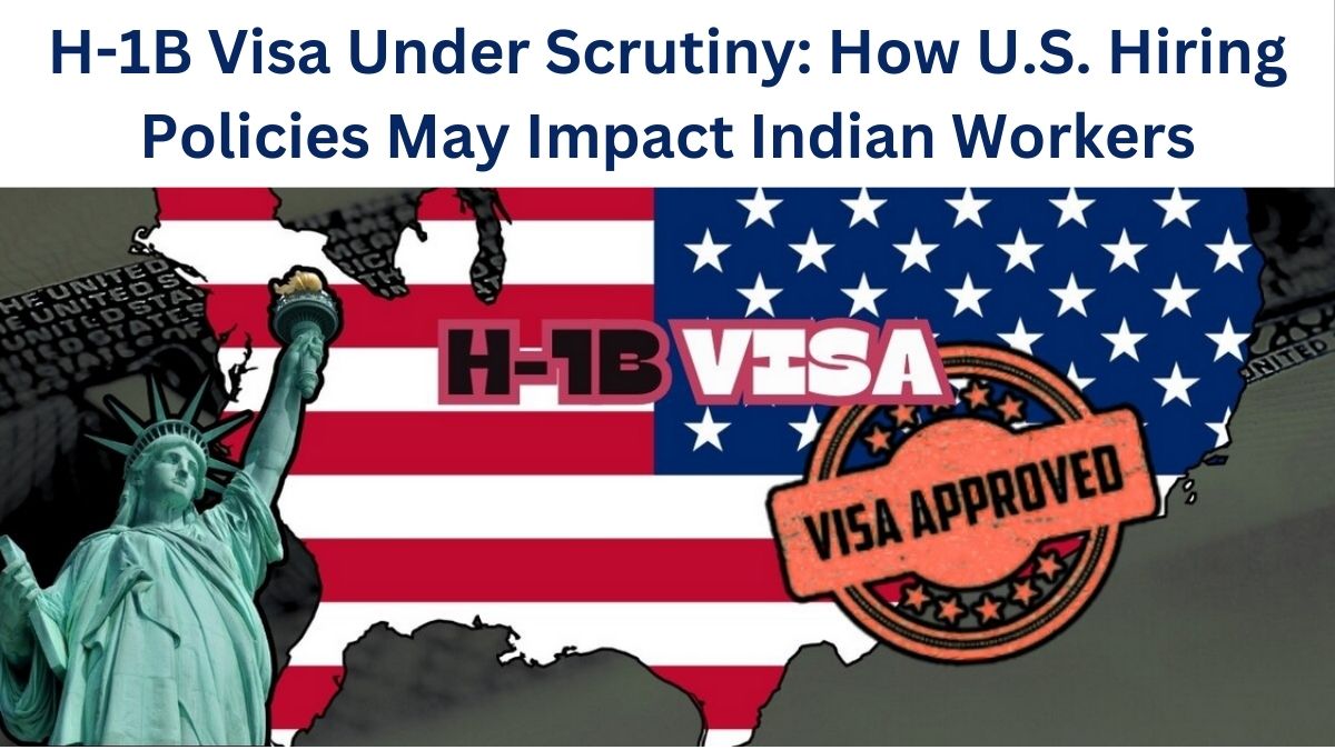 Indian employees in the U.S. at risk after scrutiny of H-1B Visa? The Trump administration cracks down on hiring foreign workers through the H-1B visa, cautioning businesses against favoritism over American candidates.