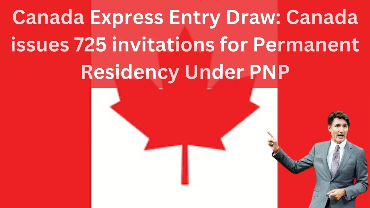 Canada Express Entry Draw: Canada issues 725 invitations for Permanent Residency Under PNP