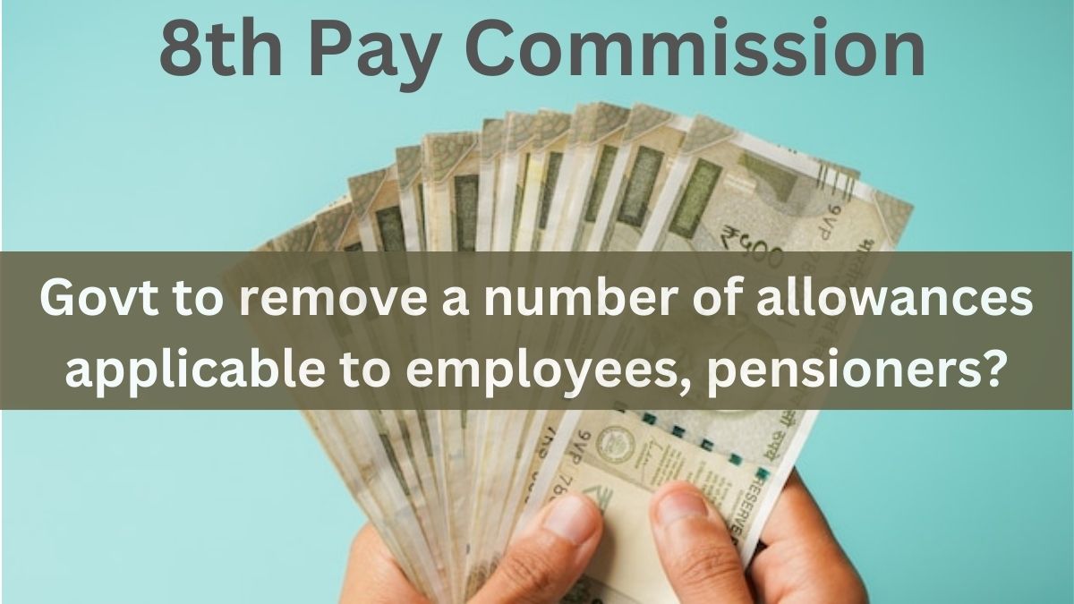 8th Pay Commission Update: Govt to remove a number of allowances applicable to employees, pensioners?