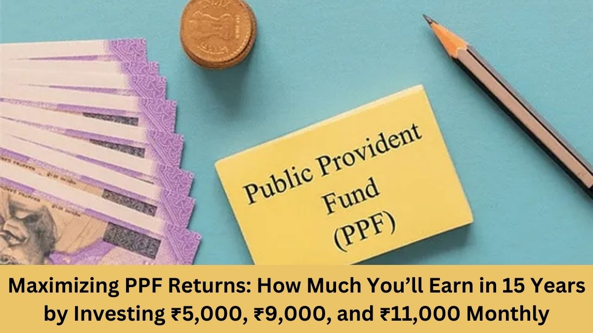 Maximizing PPF Returns: How Much You’ll Earn in 15 Years by Investing ₹5,000, ₹9,000, and ₹11,000 Monthly