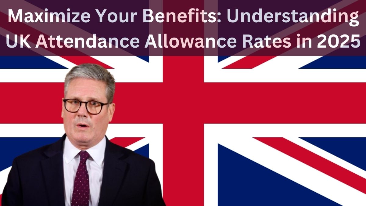 Maximize Your Benefits: Understanding UK Attendance Allowance Rates in 2025, Eligibility, Benefits & Application Process