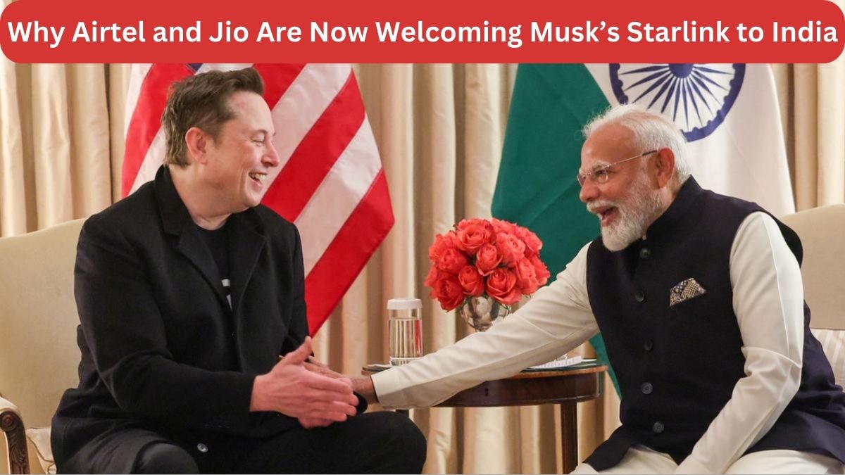 Long Opposed, Why Airtel and Jio Are Now Welcoming Musk’s Starlink to India