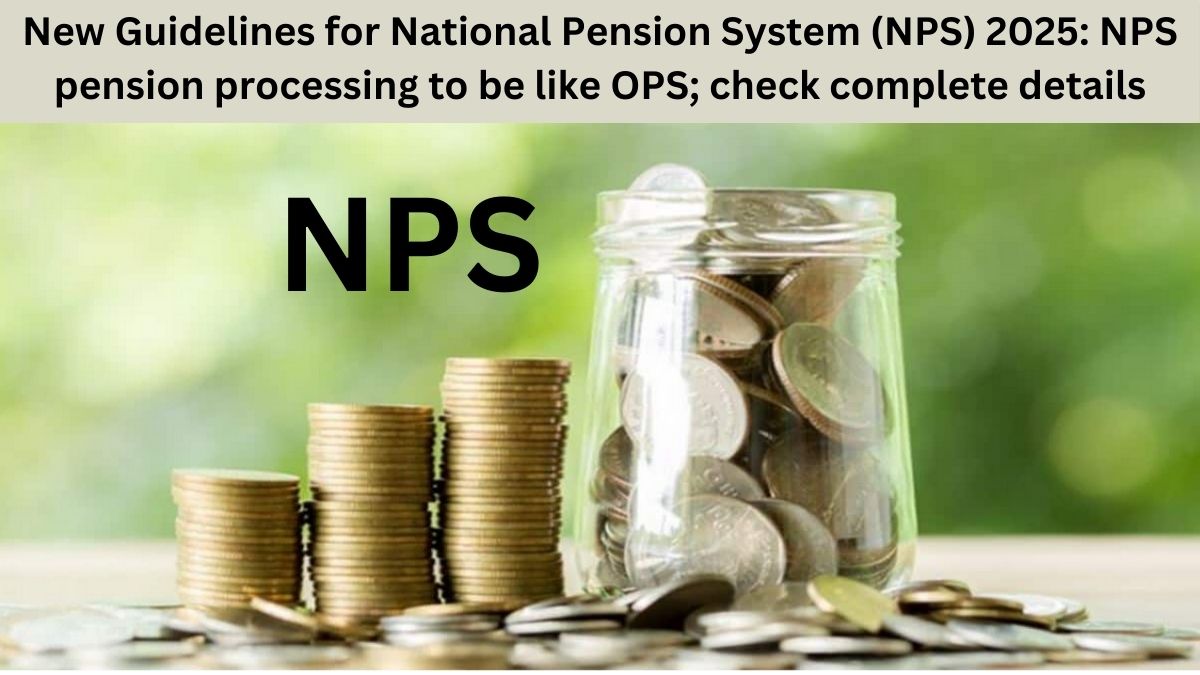 New Guidelines for National Pension System (NPS) 2025: NPS pension processing to be like OPS; check complete details