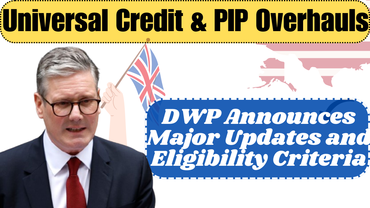 Universal Credit and PIP Overhauls for 2025, DWP Announces Major Updates and Eligibility Criteria