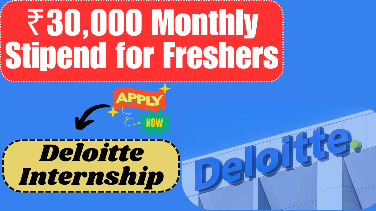 Deloitte Internship 2025: ₹30,000 Monthly Stipend for Freshers – Here’s How to Apply