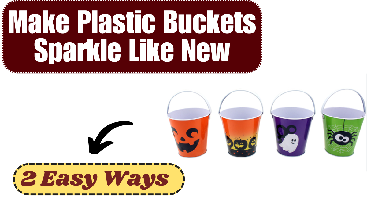 2 Easy Ways to Make Plastic Buckets Sparkle Like New