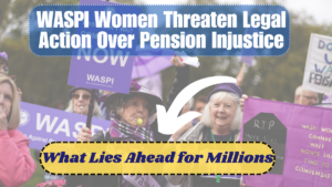 WASPI Women Threaten Legal Action Over Pension Injustice