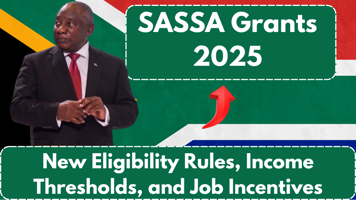 SASSA Grants 2025: New Eligibility Rules, Income Thresholds, and Job Incentives