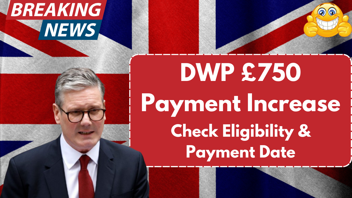 DWP £750 Payment Increase in March 2025 – Fact or Rumor? Check Eligibility & Payment Date