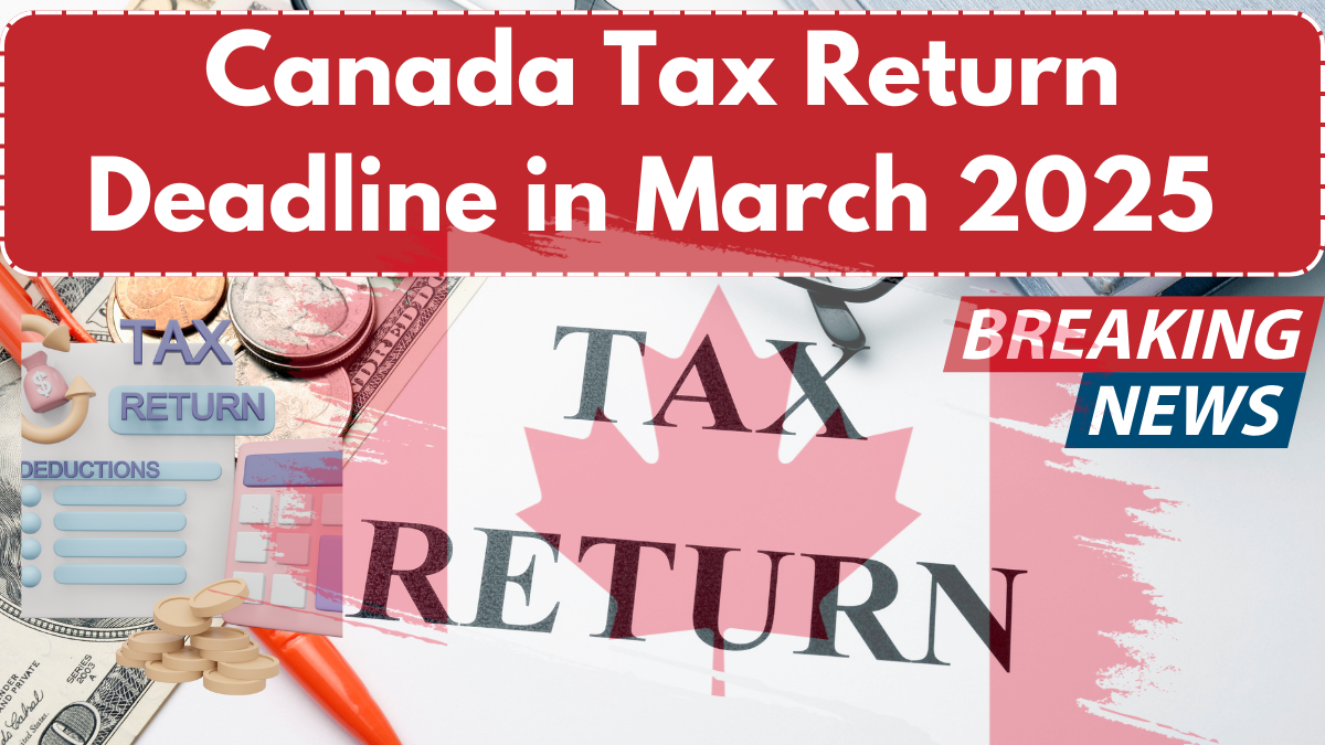 Canada Tax Return Deadline in March 2025 – Refund Dates & Amount Details